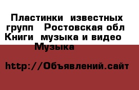 Пластинки  известных групп - Ростовская обл. Книги, музыка и видео » Музыка, CD   